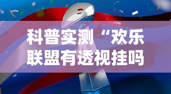 科普实测“欢乐联盟有透视挂吗”详细开挂玩法