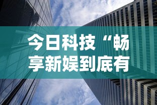 今日科技“畅享新娱到底有挂吗”开挂详细透视辅助