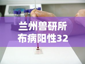 兰州兽研所布病阳性3245人/兰州兽研所生产招聘最新信息 兰州兽研所布病阳性3245人/兰州兽研所生产招聘最新信息