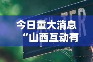 今日重大消息“山西互动有没有人有挂”详细开挂教程