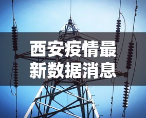 西安疫情最新数据消息/西安疫情今日最新情况 西安疫情最新数据消息/西安疫情今日最新情况