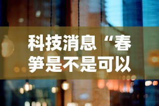 科技消息“春笋是不是可以开挂”2026用挂