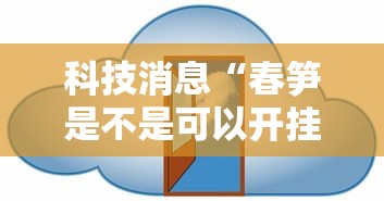 科技消息“春笋是不是可以开挂”2026用挂