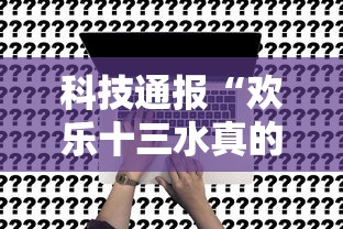 科技通报“欢乐十三水真的能开挂吗事实上确实有挂 科技通报“欢乐十三水真的能开挂吗事实上确实有挂