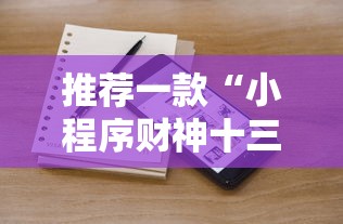 推荐一款“小程序财神十三张其实可以开挂”详细辅助