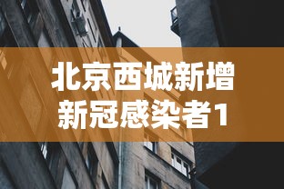 北京西城新增新冠感染者1名/北京西城发布官方通报