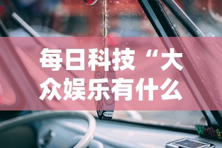 每日科技“大众娱乐有什么挂”开挂神器