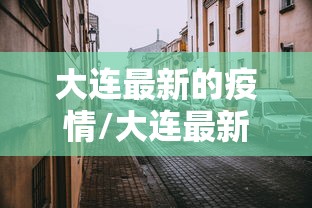 大连最新的疫情/大连最新疫情消息实时更新