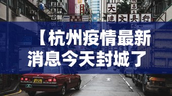 【杭州疫情最新消息今天封城了,杭州疫情封控时间和结束时间】