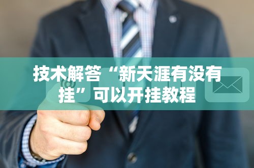 技术解答“新天涯有没有挂	”可以开挂教程