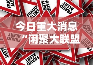今日重大消息“闲聚大联盟真的能用挂吗可以辅助 今日重大消息“闲聚大联盟真的能用挂吗可以辅助