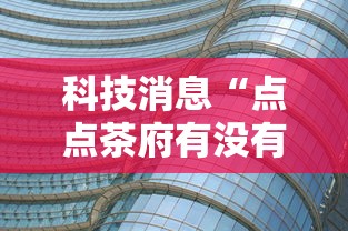 科技消息“点点茶府有没有能用挂呢”曝光透视猫腻