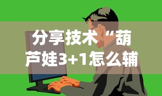 分享技术“葫芦娃3+1怎么辅助(原来确实是有挂)