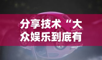 分享技术“大众娱乐到底有没有开挂器	”的确有挂