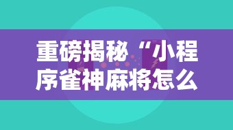 重磅揭秘“小程序雀神麻将怎么用挂其实可以装挂