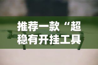 推荐一款“超稳有开挂工具吗”可以开挂