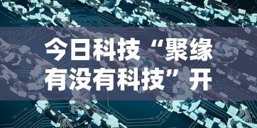 今日科技“聚缘有没有科技	”开挂作弊
