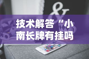 技术解答“小南长牌有挂吗专用软件	”原来真的有挂