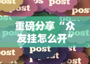 重磅分享“众友挂怎么开”可以开挂教程