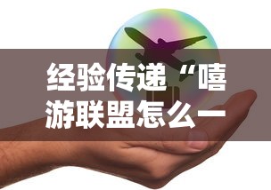 经验传递“嘻游联盟怎么一直输”开挂教学