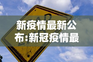 新疫情最新公布:新冠疫情最新数据今天新增 新疫情最新公布:新冠疫情最新数据今天新增