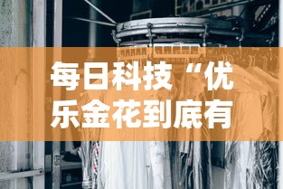每日科技“优乐金花到底有没有透视挂吗真可以装挂 每日科技“优乐金花到底有没有透视挂吗真可以装挂