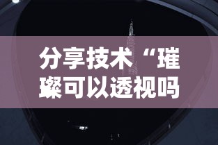 分享技术“璀璨可以透视吗”其实确实有挂