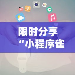 限时分享“小程序雀神麻将能安装挂吗	”详细辅助