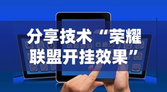 分享技术“荣耀联盟开挂效果”分享详细开挂教程