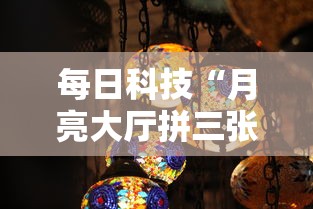 每日科技“月亮大厅拼三张其实真的有挂	”确实真的有挂