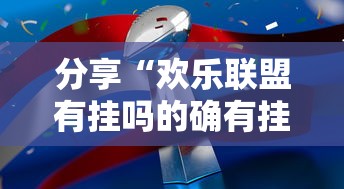 分享“欢乐联盟有挂吗的确有挂”开挂作弊