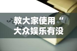 教大家使用“大众娱乐有没有辅助工具	”开挂作弊