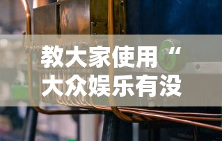 教大家使用“大众娱乐有没有辅助工具	”开挂作弊