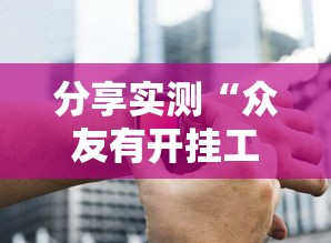 分享实测“众友有开挂工具吗”玩家必备神器