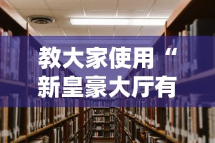 教大家使用“新皇豪大厅有什么挂”确实真的有挂