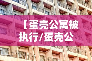 【蛋壳公寓被执行/蛋壳公寓最后怎么处理的】 【蛋壳公寓被执行/蛋壳公寓最后怎么处理的】