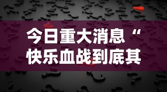 今日重大消息“快乐血战到底其实真的有挂”2026用挂