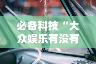 必备科技“大众娱乐有没有人有挂”其实确实有挂