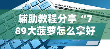 辅助教程分享“789大菠萝怎么拿好牌”附详细步骤
