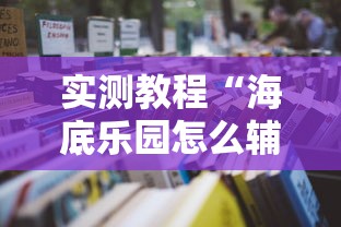实测教程“海底乐园怎么辅助”开挂详细教程