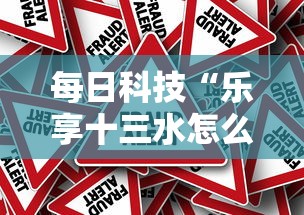 每日科技“乐享十三水怎么能赢	”真的有挂