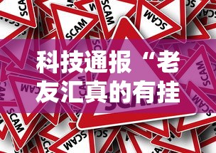 科技通报“老友汇真的有挂吗”下载教程