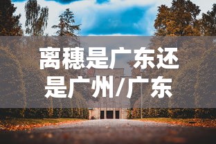 离穗是广东还是广州/广东离广州近吗