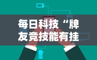 每日科技“牌友竞技能有挂吗”详细辅助