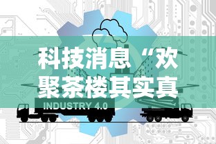 科技消息“欢聚茶楼其实真的有挂可以辅助 科技消息“欢聚茶楼其实真的有挂可以辅助