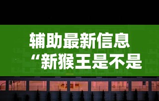 辅助最新信息“新猴王是不是有挂吗”有开挂透视
