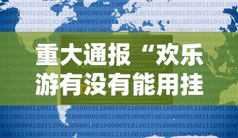 重大通报“欢乐游有没有能用挂呢”详细辅助