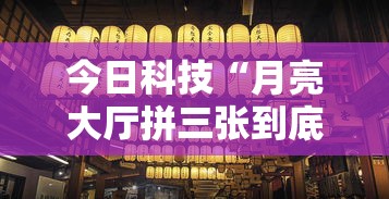 今日科技“月亮大厅拼三张到底怎么开挂真可以装挂 今日科技“月亮大厅拼三张到底怎么开挂真可以装挂
