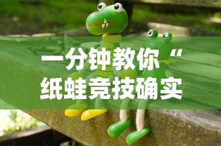 一分钟教你“纸蛙竞技确实能开挂事实上确实有挂