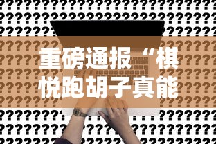 重磅通报“棋悦跑胡子真能开挂吗	”开挂作弊